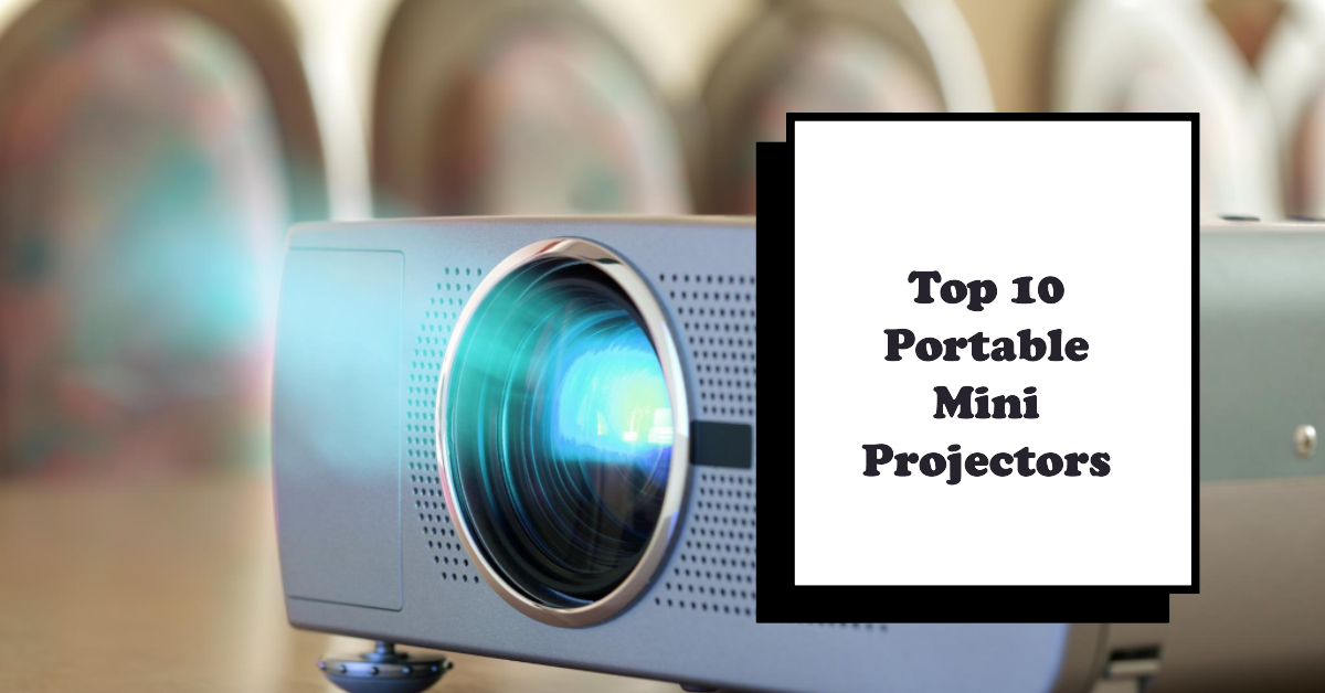 Top 10 Portable Mini Projectors